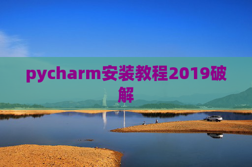 pycharm安装教程2019破解 pycharm安装教程2019破解