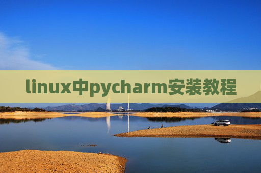 linux中pycharm安装教程 linux中pycharm安装教程